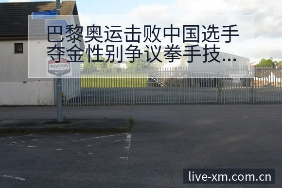 巴黎奥运击败中国选手夺金性别争议拳手技术特点深度复盘 - 熊猫体育APP
